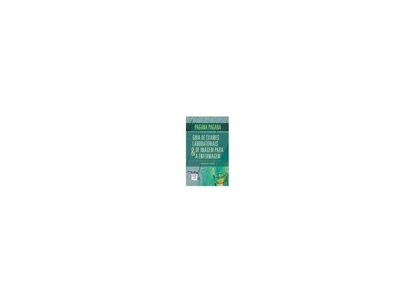 Guia de Exames Laboratoriais & de Imagem Para A Enfermagem - 11ª Ed. 2015 - Pagana, Kathleen Deska; Pagana, Timothy J. - 9788535269178