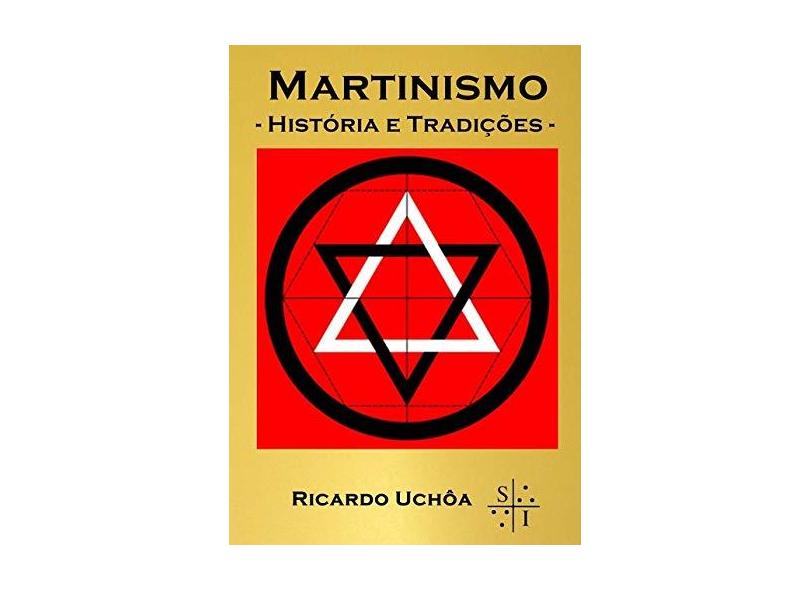 Martinismo. História e Tradições - Ricardo Uchôa - 9788592445867
