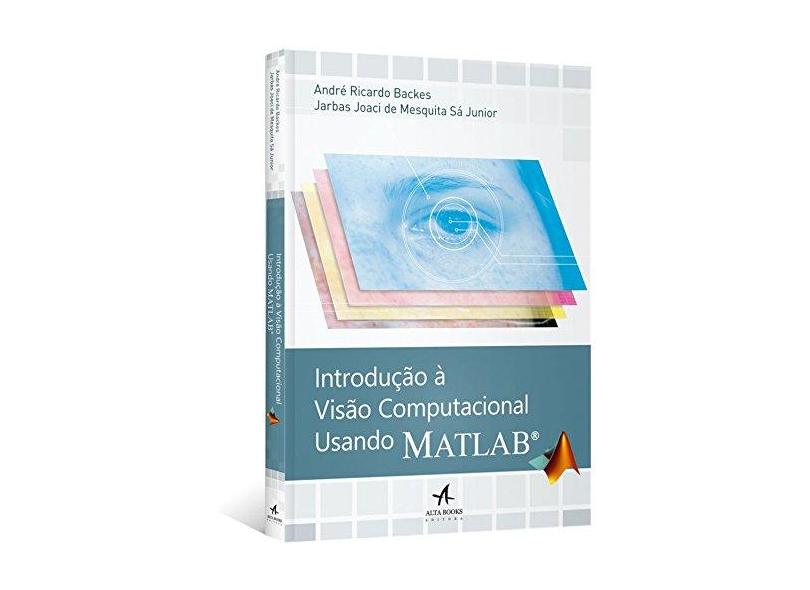Introdução À Visão Computacional Usando Matlab - Backes, André Ricardo;sá Junior, Jarbas Joaci De Mesquita; - 9788550800233