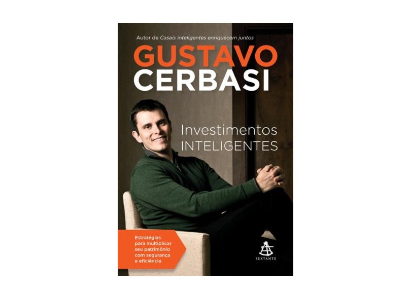 Investimentos Inteligentes - Estratégias Para Multiplicar Seu Patrimônio Com Segurança e Eficiência - Cerbasi, Gustavo - 9788575429983