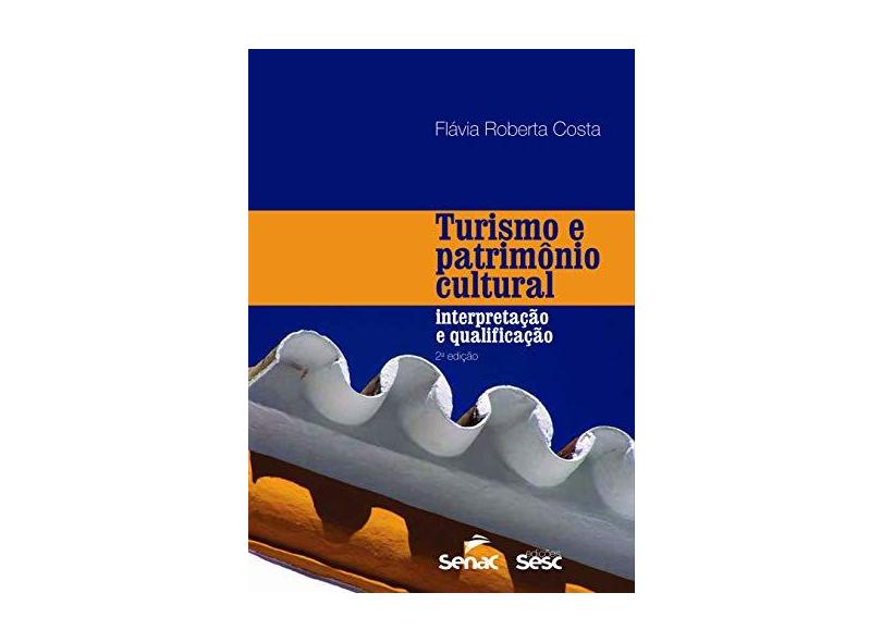 Turismo e Patrimônio Cultural - Interpretação e Qualificação - 2ª Ed. 2015 - Costa, Flavia Roberta - 9788579951152