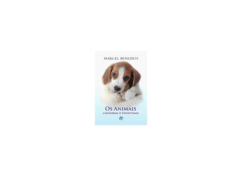 Os Animais Conforme o Espiritismo - 4ª Ed. 2012 - Benedeti, Marcel - 9788579430459