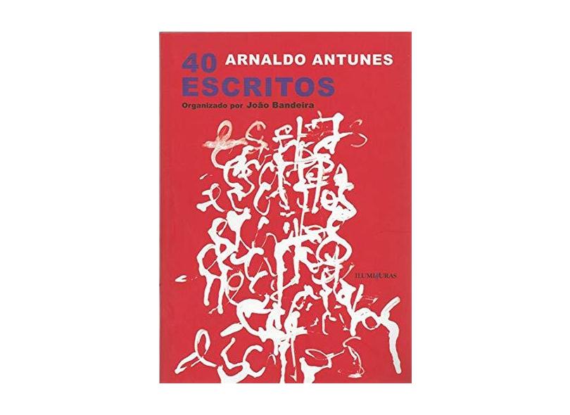 40 Escritos - 2ª Ed. 2014 - Antunes, Arnaldo - 9788573211399