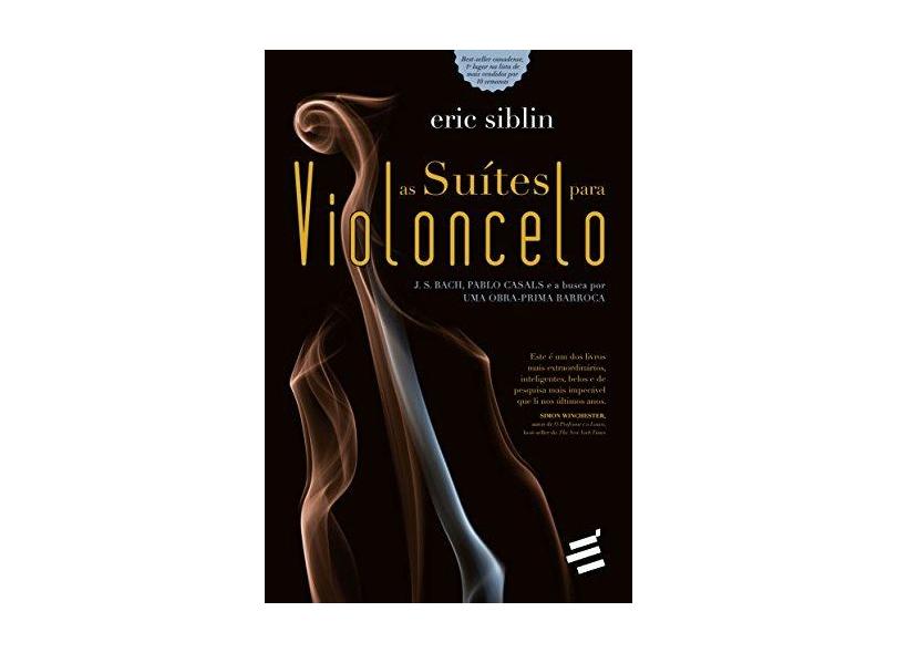As Suítes Para Violoncelo - J. S. Bach, Pablo Casals e A Busca Por Uma Obra Prima Barroca - Sibilin, Eric - 9788580331578
