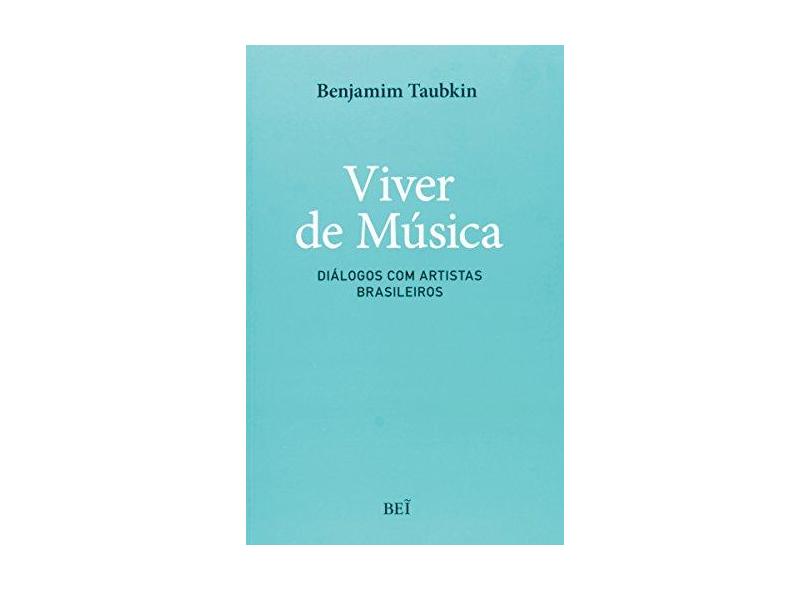 Viver de Música - Diálogos Com Artistas Brasileiros - Taubkin, Benjamim - 9788578500511