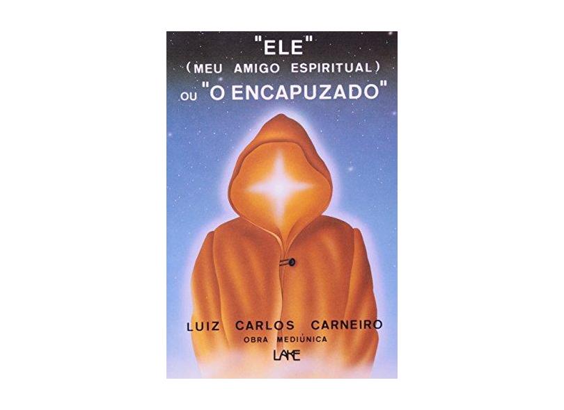 Ele Meu Amigo Espiritual Ou O Encapuzado - Luis Carlos Carneiro - 9788573601015
