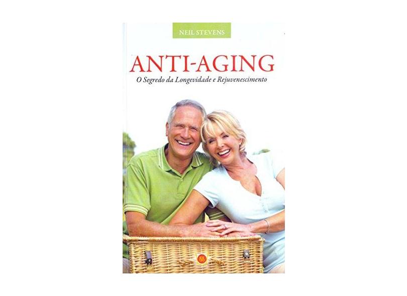 Anti- Aging: O Segredo da Longevidade e Rejuvenescimento - Neil Stevens - 9788581891019