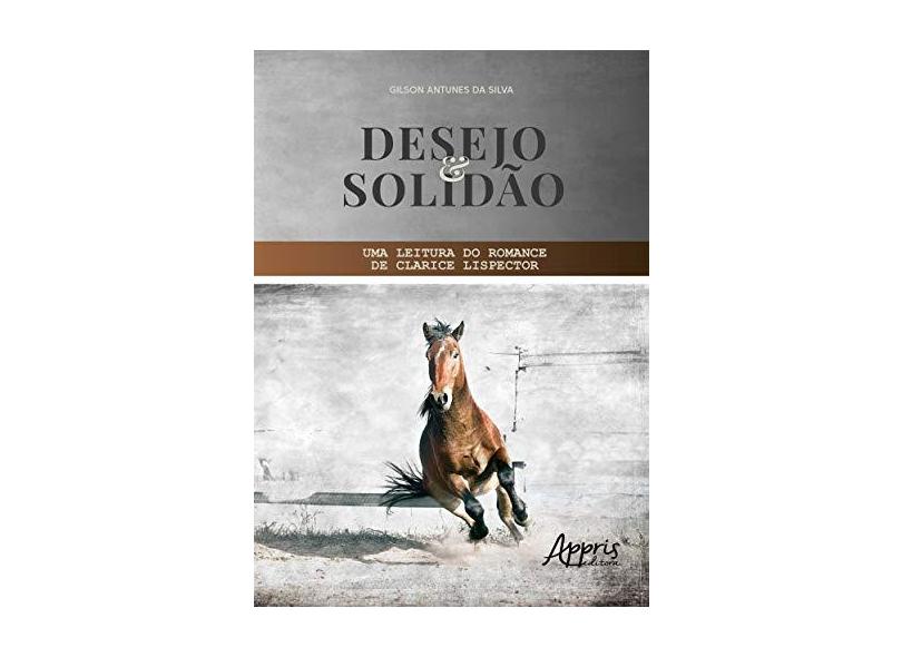 Desejo e Solidão. Uma Leitura do Romance de Clarice Lispector - Gilson Antunes Da Silva - 9788547309541