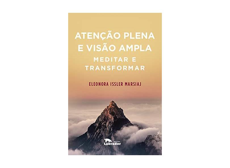 Atenção Plena e Visão Ampla. Meditar e Transformar - Eleonora Issler Marsiaj - 9788587740533
