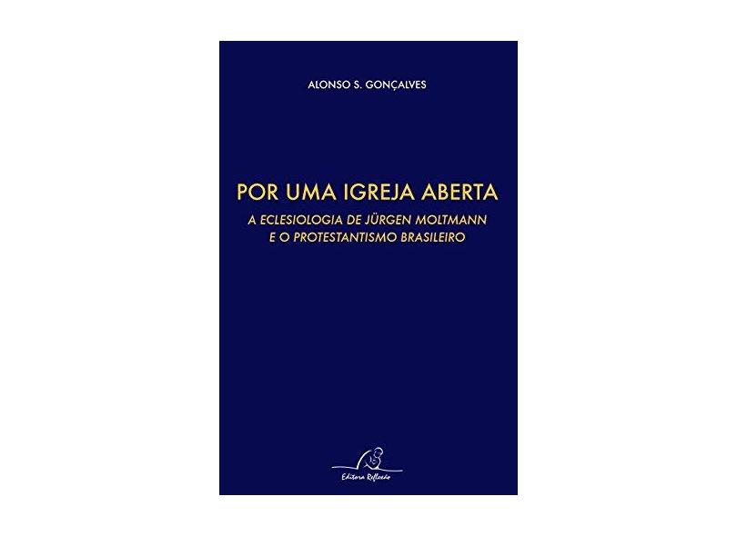 Por Uma Igreja Aberta. A Eclesiologia de Jurgen Moltmann e o Protestantismo Brasileiro - Alonso S. Gonçalves - 9788580881325