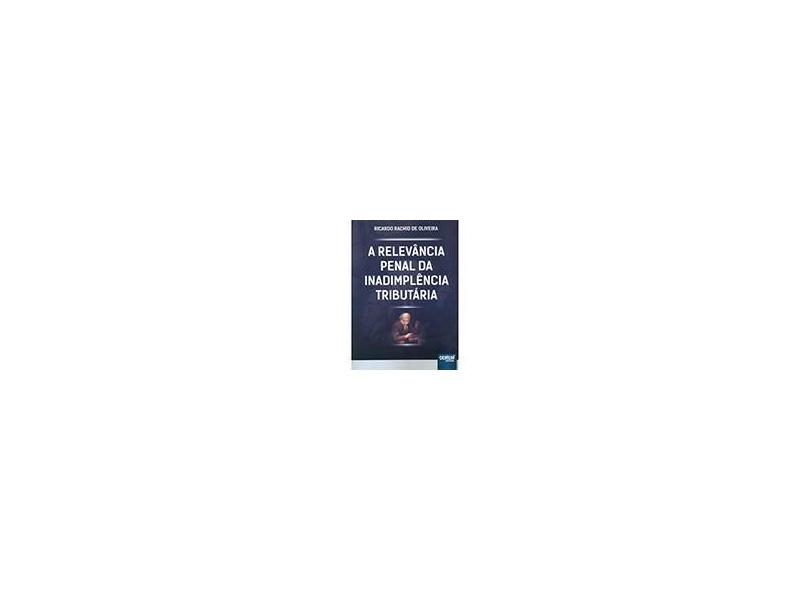 A Relevância Penal Da Inadimplência Tributária - Ricardo Rachid De Oliveira - 9788536243511