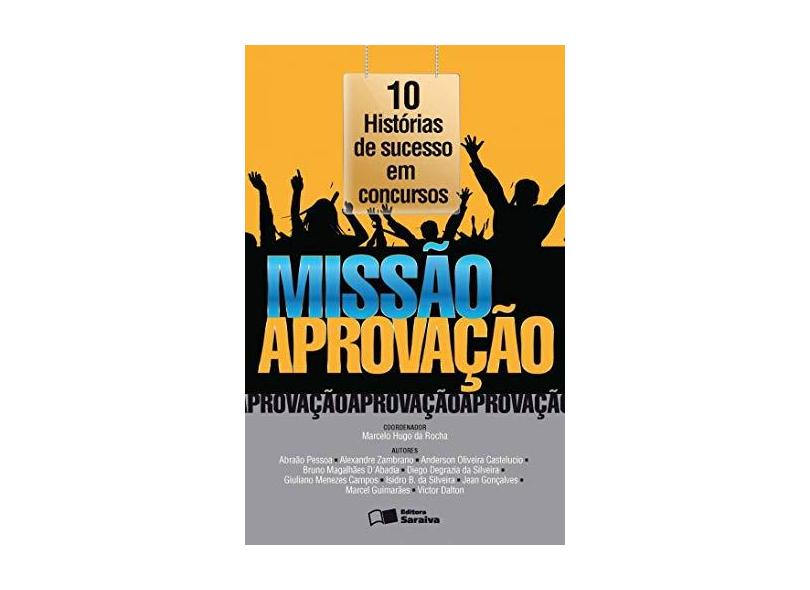 Missão Aprovação. 10 Histórias de Sucesso em Concursos - Marcelo Hugo Da Rocha - 9788502637078