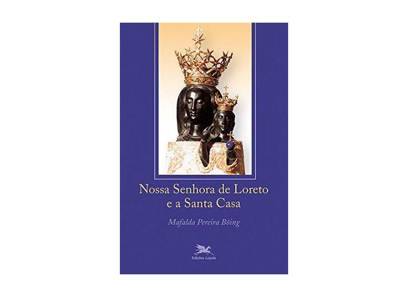 Nossa Senhora De Loreto E A Santa Casa - Böing, Mafalda Pereira - 9788515044597