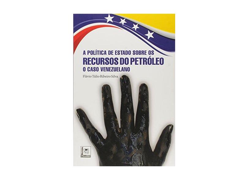 Politica de Estado Sobre os Recursos do Petróleo, A: O Caso Venezuelano - Fl&#225;vio T&#250;lio Ribeiro Silva - 9788581830582
