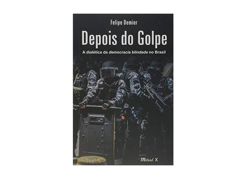 Depois do Golpe: A Dialética da Democracia Blindada No Brasil - Demier,felipe - 9788574788869