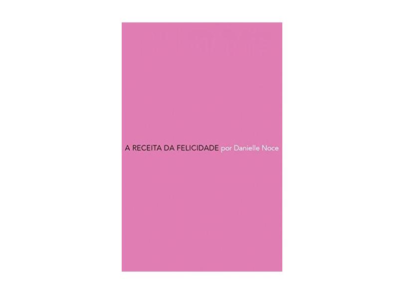 A Receita da Felicidade - Danielle Noce - 9788506079454