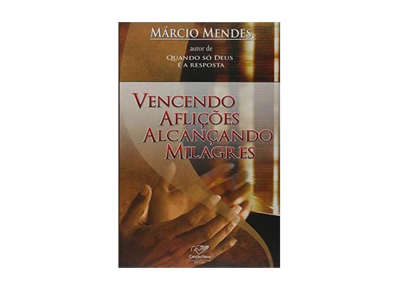 Vencendo Aflições Alcançando Milagres - Mendes, Márcio - 9788576770299