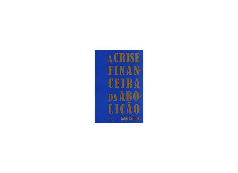 A Crise Financeira da Abolição - John Schulz - 9788531414534