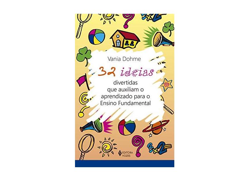 32 Ideias Divertidas Que Auxiliam o Aprendizado Para o Ensino Fundamental - Dohme, Vania - 9788532648624