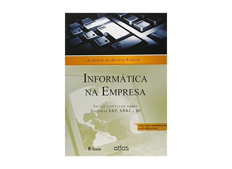 Informática na Empresa - Inclui Capítulo Sobre Sistemas Erp e Xbrl - 6ª Ed. 2015 - Santos, Aldemar De Araujo - 9788522499168