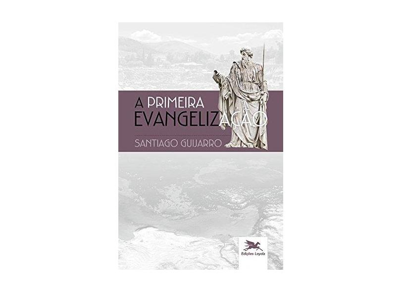A Primeira Evangelização - Santiago Guijarro Oporto - 9788515044801