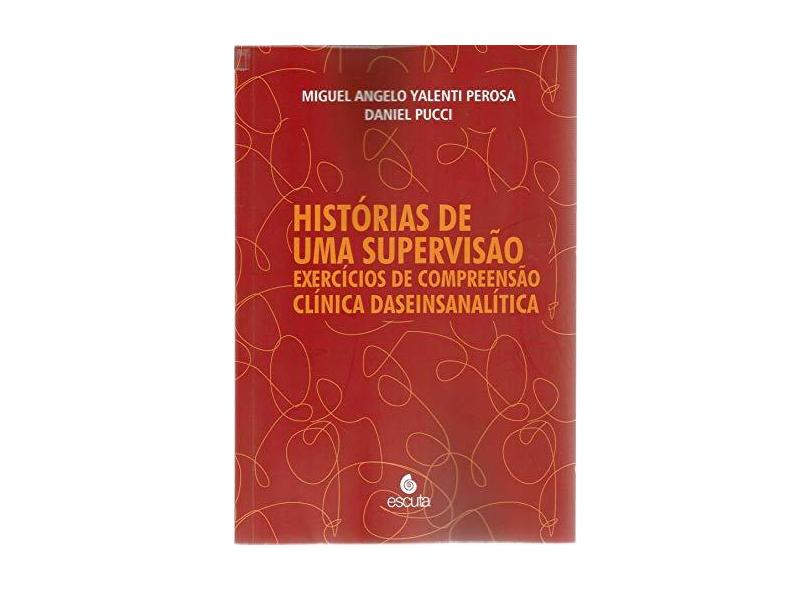 Histórias de uma Supervisão: Exercícios de Compreensão Clínica Daseinsanalítica - Miguel Angelo Yalenti Perosa - 9788571374416