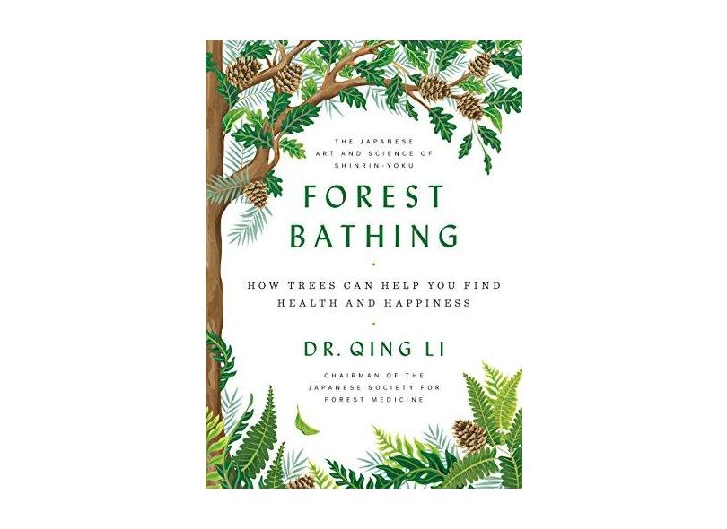 Forest Bathing: How Trees Can Help You Find Health and Happiness - Dr. Qing Li - 9780525559856