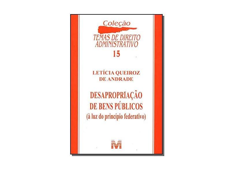 Desapropriação de Bens Púbicos - Col. Temas de Direito Administrativo - Vol. 15 - Andrade, Letícia Queiroz De - 9788574205892