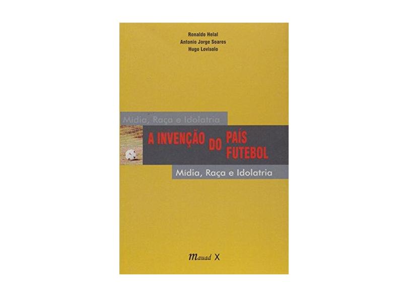 Invençao Do País Do Futebol, A - Hugo Lovisolo, Ronaldo Helal, Antonio Jorge Soares - 9788574780467