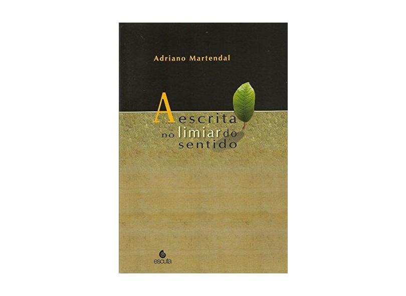 A Escrita no Limiar do Sentido - Martendal, Adriano - 9788571372627
