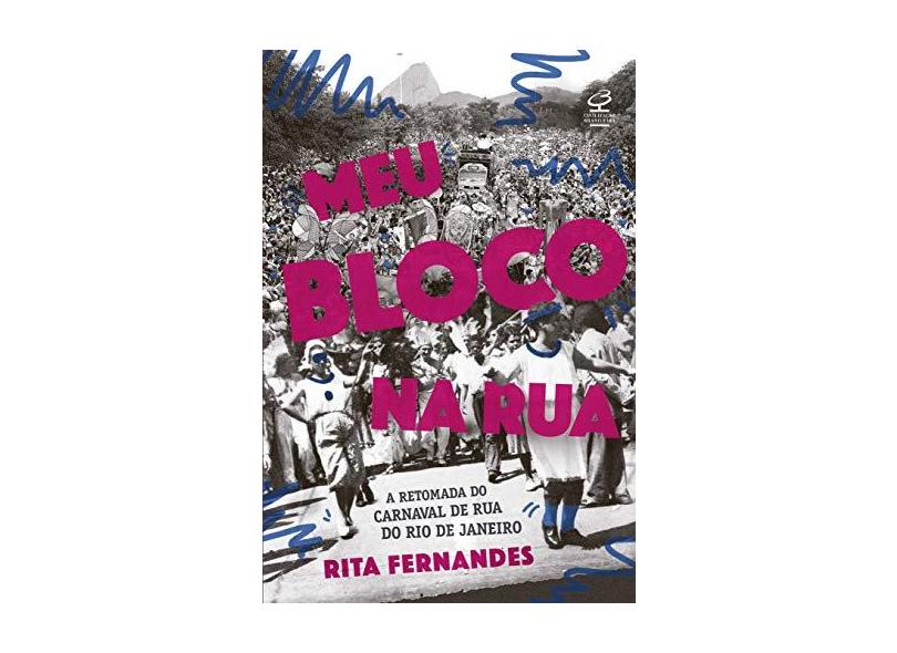 Meu bloco na rua: A retomada do carnaval de rua do Rio de Janeiro - Rita Fernandes - 9788520013823