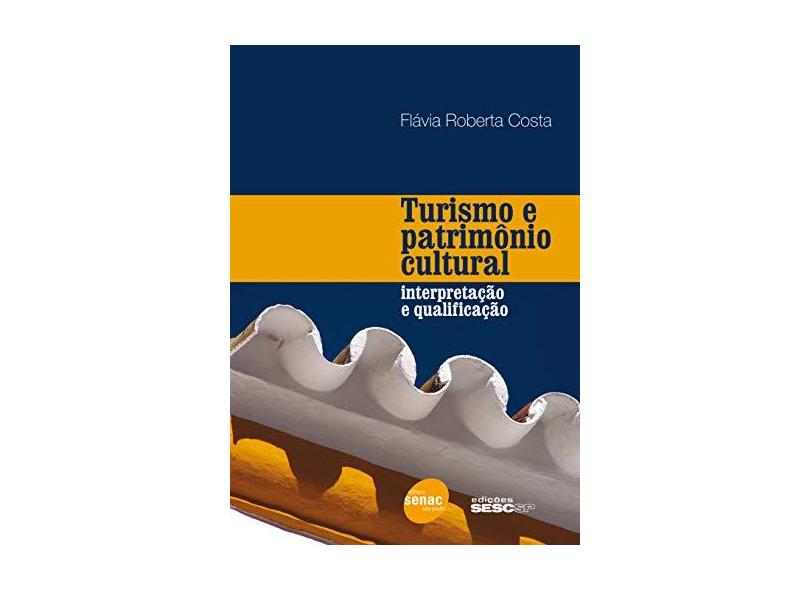 Turismo e patrimônio cultural: Interpretação e qualificação - Flávia Roberta Costa - 9788539607457