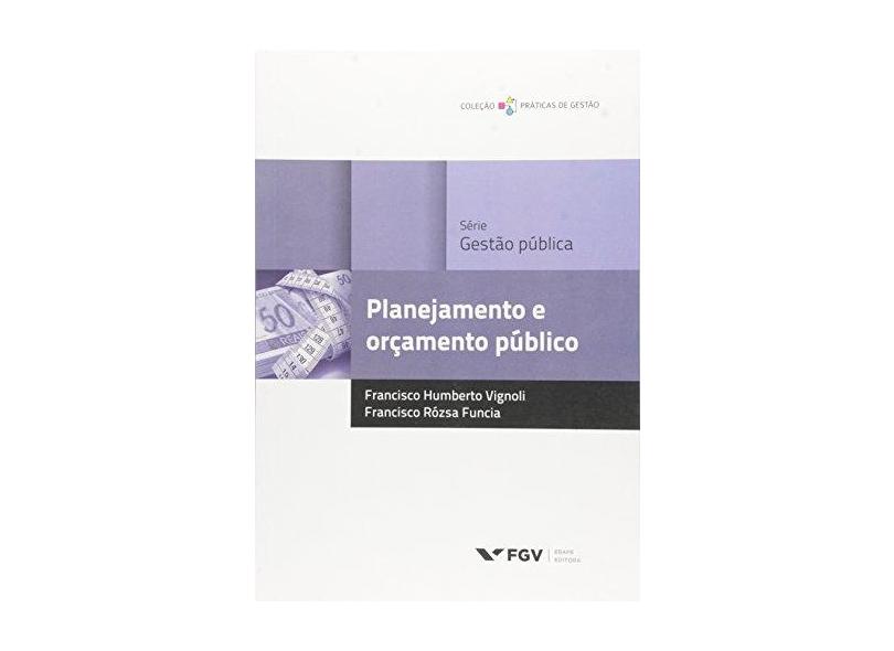 Planejamento e Orçamento Público - Série Gestão Pública - Francisco Humberto Vignoli - 9788522514670