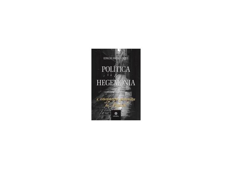 Política e hegemonia: a interpretação gramsciana de Maquiavel - Geraldo Magella Neres - 9788582126196