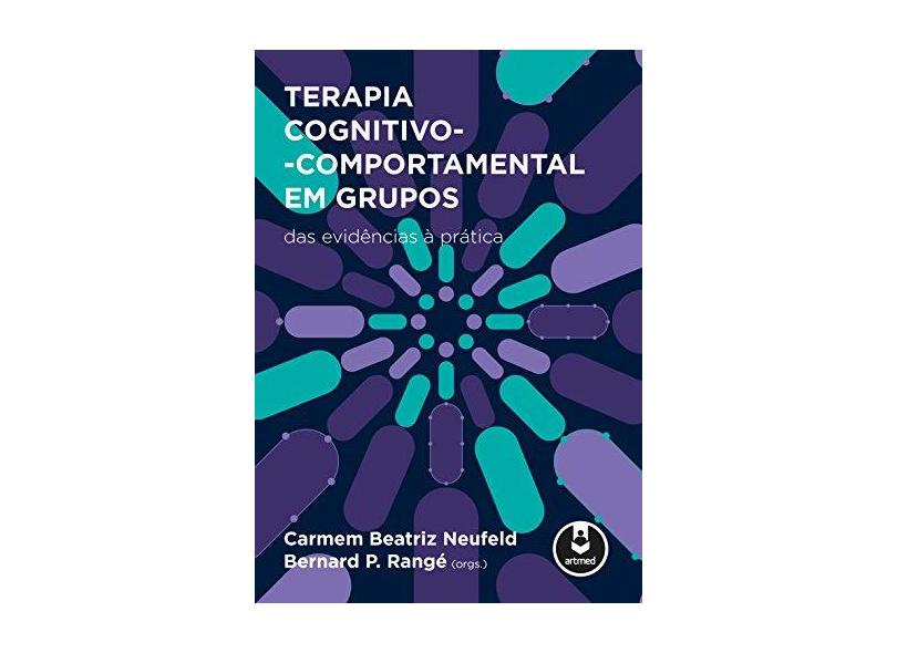 Terapia Cognitivo-Comportamental Em Grupos Das Evidências À Pratica - Carmem Beatriz Neufeld - 9788582714164