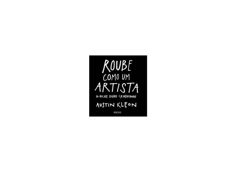 Roube Como Um Artista - 10 Dicas Sobre Criatividade - Kleon, Austin; Kleon, Austin - 9788532528421