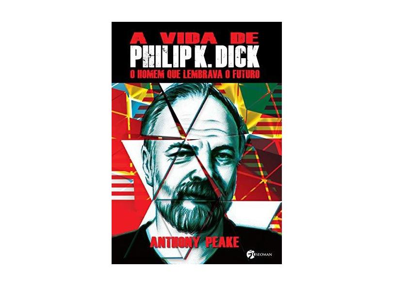 A Vida de Philip K. Dick - o Homem Que Lembrava o Futuro - Peake, Anthony - 9788555030093