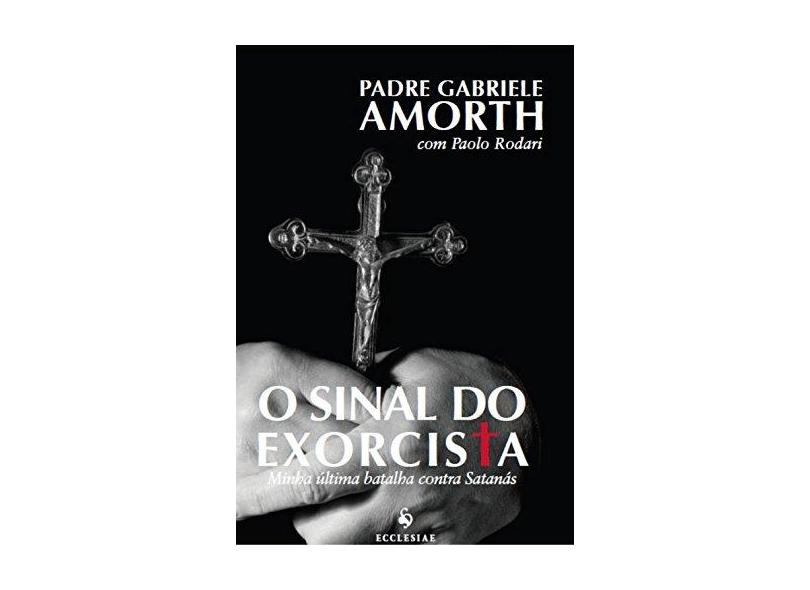 O Sinal do Exorcista - Minha Última Batalha Contra Satanás - Amorth, Gabriele - 9788563160515