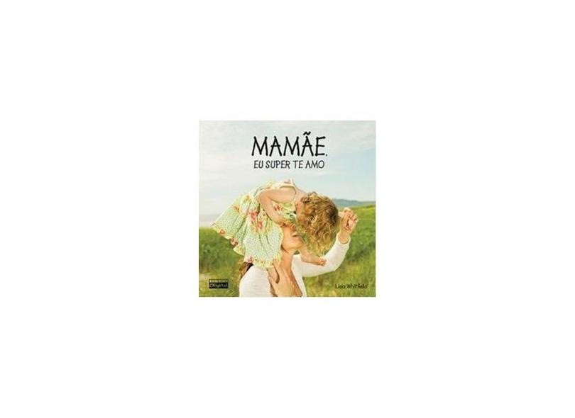 Mamãe - Eu Super Te Amo - Whitfield, Lisa - 9788578880040
