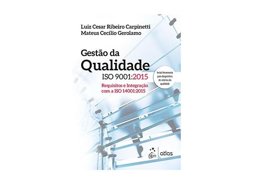 Gestão da Qualidade ISO 9001:2015. Requisitos e Integração com a ISO 14001:2015 - Luiz Cesar Ribeiro Carpinetti - 9788597006445