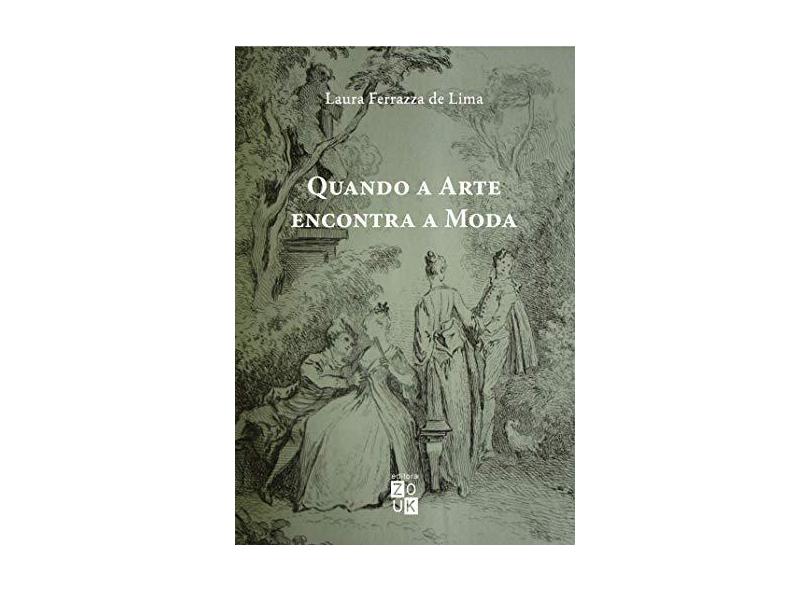 Quando a Arte Encontra a Moda. A Obra de Antoine Watteau na França do Século XVIII - Laura Ferrazza De Lima - 9788580490626