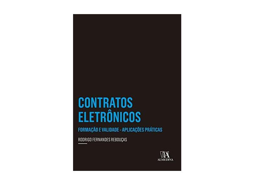 Contratos Eletrônicos. Formação e Validade. Aplicações Práticas - Rodrigo Fernandes Rebouças - 9788584930807