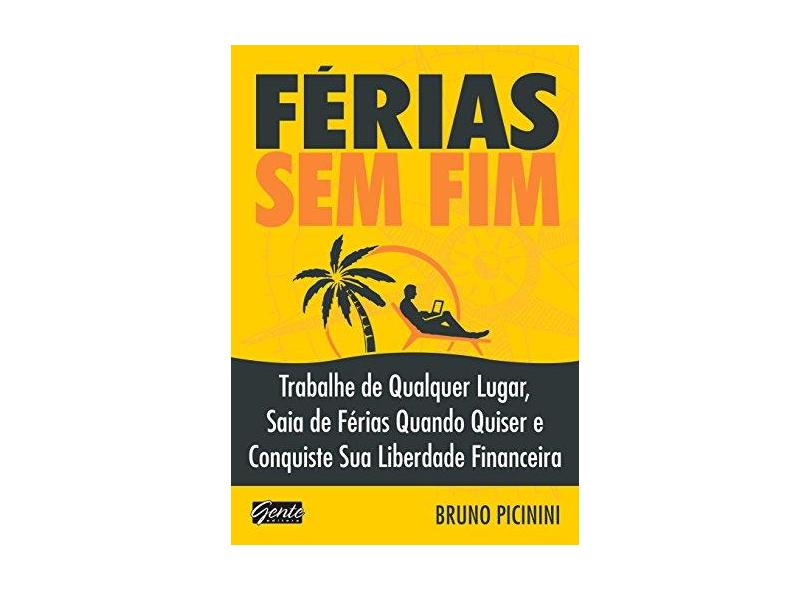 Férias Sem Fim - Trabalhe de Qualquer Lugar, Saia de Férias Quando Quiser e Conquiste... - Picinini, Bruno - 9788545201434