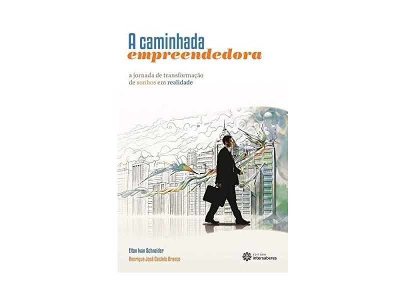A Caminhada Empreendedora. A Jornada de Transformações de Sonhos em Realidade - Elton Ivan Scheneider - 9788582120361