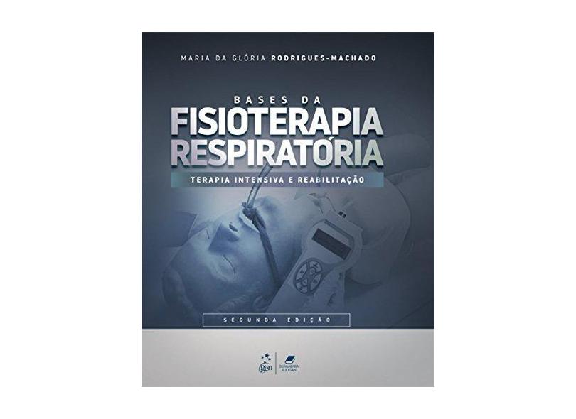 Bases da Fisioterapia Respiratória - Terapia Intensiva e Reabilitação - Maria Da Glória Rodrigues-machado - 9788527732888