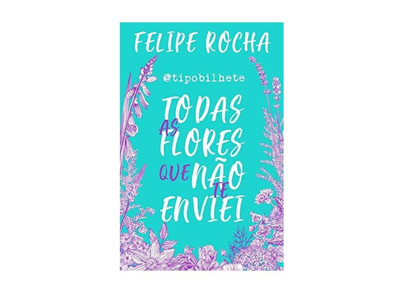 Tipobilhete - Todas As Flores Que Não Te Enviei - Rocha, Felipe - 9788582468203