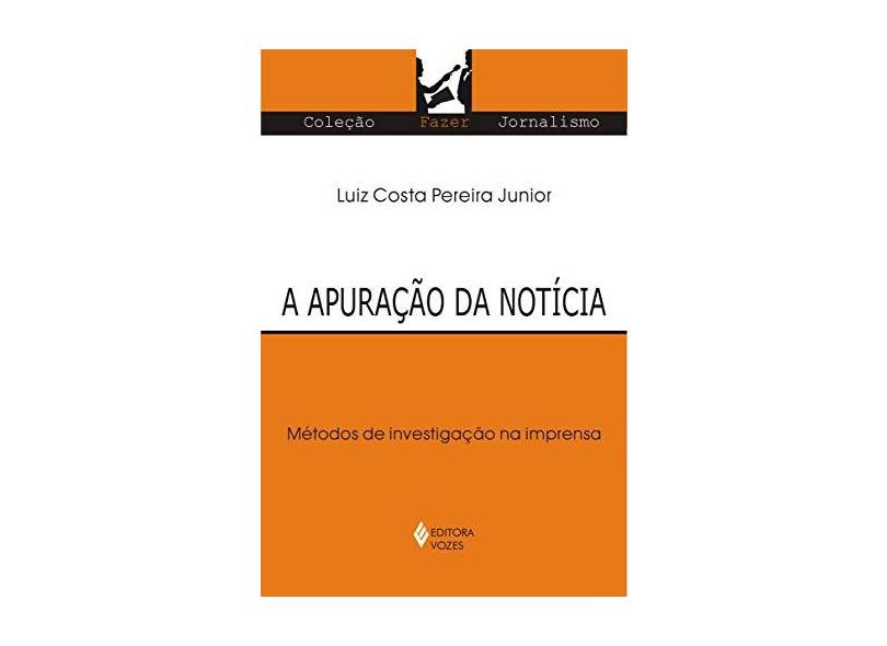 A Apuração da Notícia - Métodos de Investigação na Imprensa - Col. Fazer Jornalismo - Pereira Júnior,luiz Costa - 9788532633538