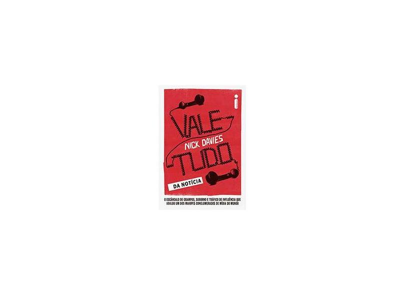 Vale-Tudo da Notícia. O Escândalo de Grampos, Suborno e Tráfico de Influência que Abalou Um dos Maiores Conglomerados de Mídia do Mundo - Nick Davies - 9788580578744