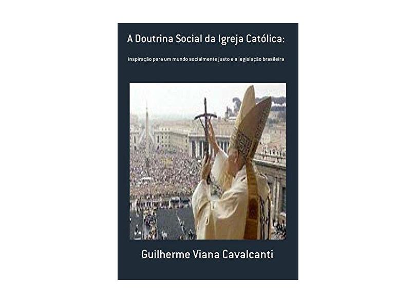 A Doutrina Social da Igreja Católica - Guilherme Viana Cavalcanti - 9788591379910