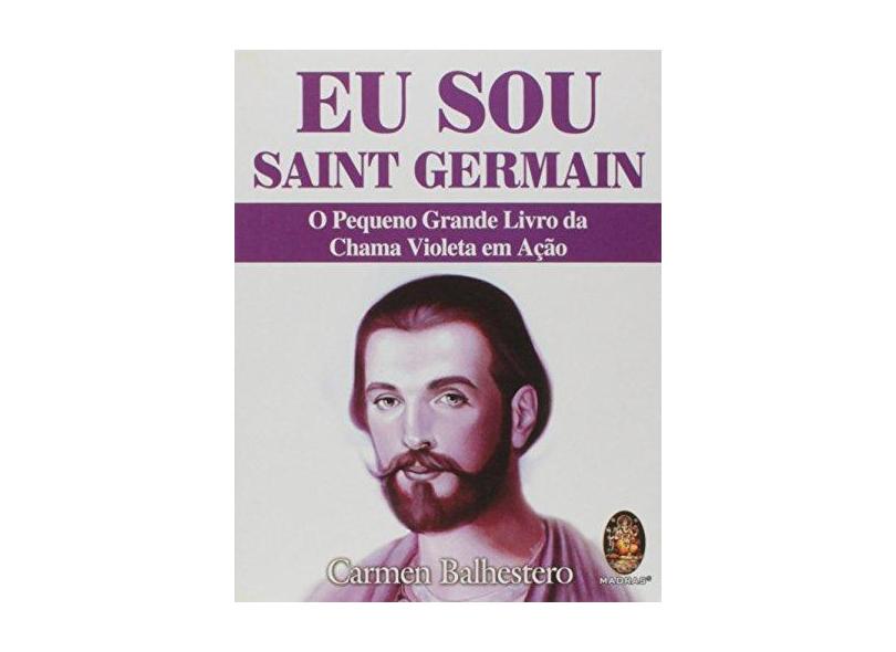 Eu Sou Saint Germain: O Pequeno Grande Livro da Chama Violeta em Ação - Carmen Balhestero - 9788537009260